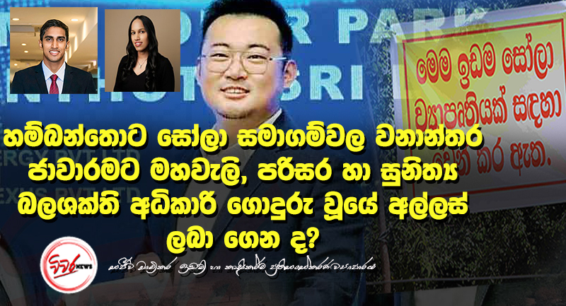 හම්බන්තොට සෝලා සමාගම්වල වනාන්තර ජාවාරමට මහවැලි, පරිසර හා සුනිත්‍ය බලශක්ති අධිකාරි ගොදුරු වූයේ අල්ලස් ලබා ගෙන ද?